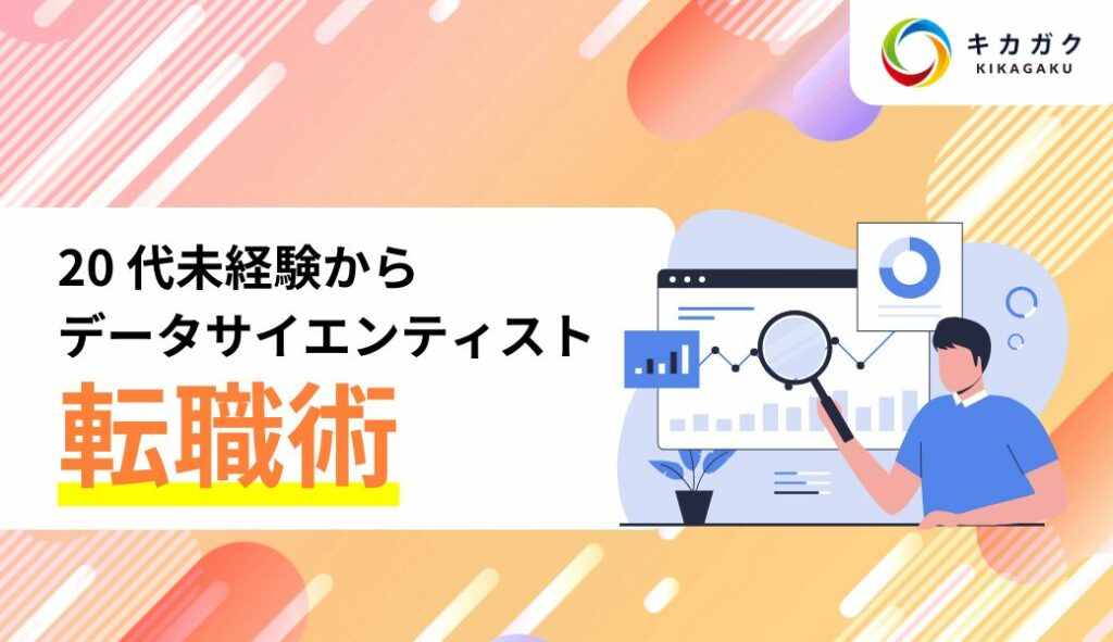 20 代で未経験からデータサイエンティストに転職する方法を完全解説！ エンジニア転職の教科書｜キカガクキャリア