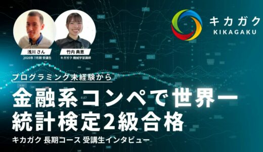 長期コースで学び、金融コンペで世界一＆統計検定 2 級合格 -キカガク長期コース受講生インタビュー-