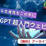 【講義無料公開】ChatGPT入門ウェビナー -圧倒的な生産性をこの手に-